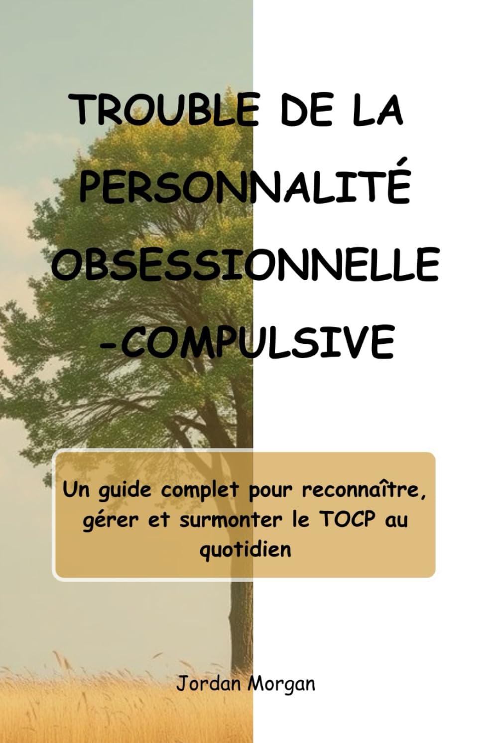 TROUBLE DE LA PERSONNALITÉ OBSESSIONNELLE-COMPULSIVE: Un guide complet pour reconnaître, gérer et surmonter le TOCP au quotidien