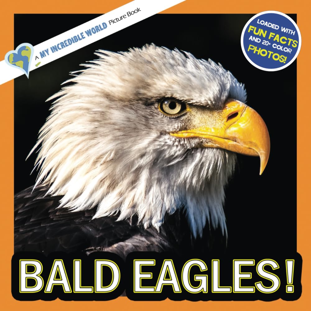 Bald Eagles!: A My Incredible World Picture Book for Children (My Incredible World: Nature and Animal Picture Books for Children)