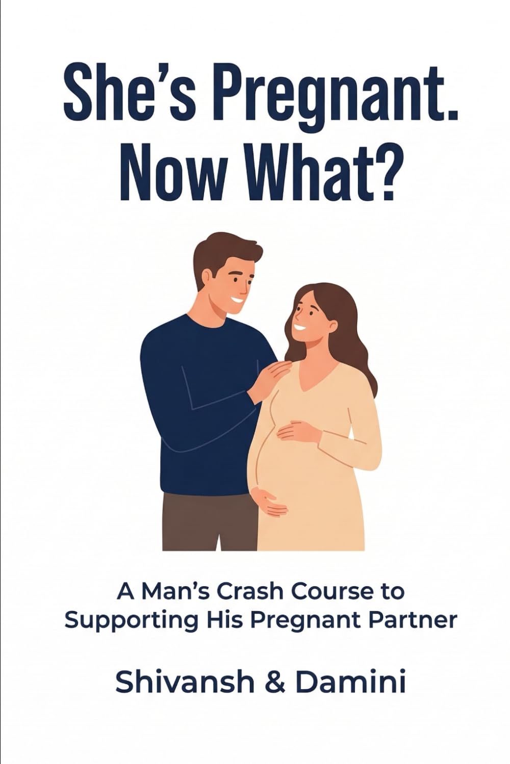 She's Pregnant. Now What?: A Man's Crash Course to Supporting His Pregnant Partner