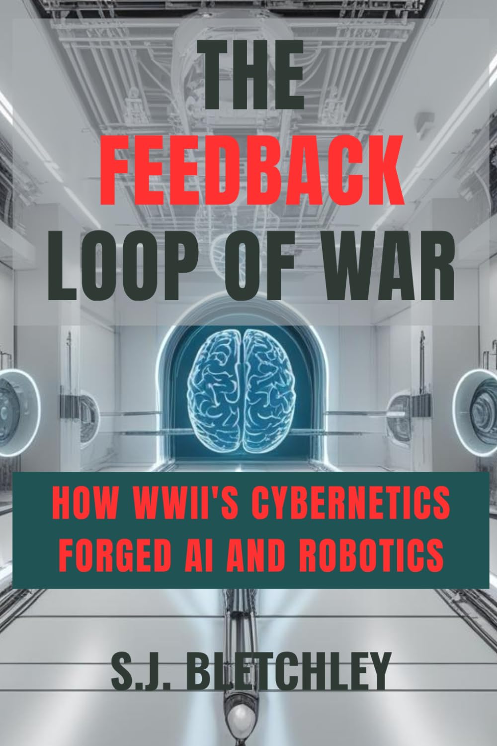 The Feedback Loop of War: How WWII's Cybernetics Forged AI and Robotics (Wired for Victory: How WWII Sparked the Digital Future)