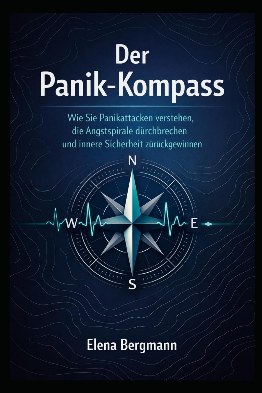 DER PANIK-KOMPASS: Wie Sie Panikattacken verstehen, die Angstspirale durchbrechen und innere Sicherheit zurückgewinnen