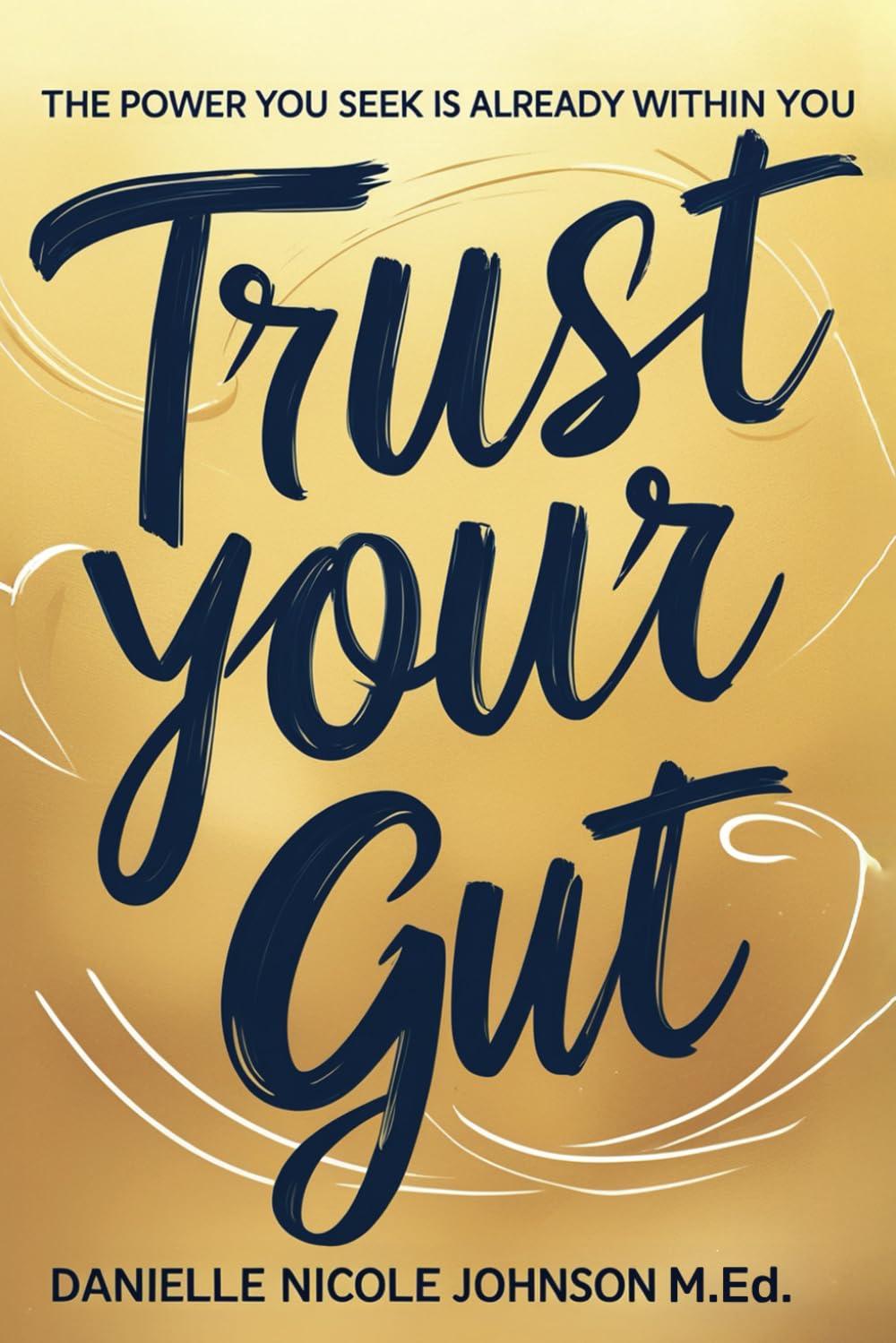 Trust Your Gut: The Power You Seek Is Already Within You