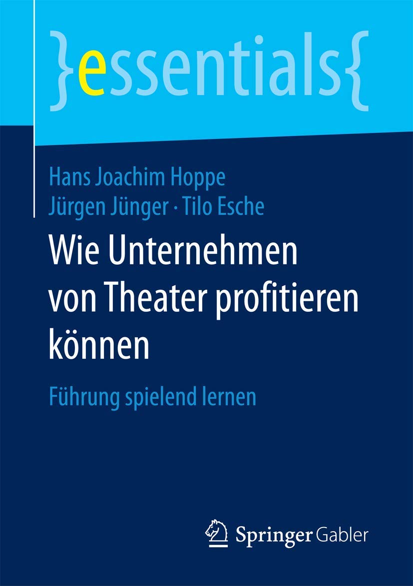Wie Unternehmen von Theater profitieren können: Führung spielend lernen (essentials)