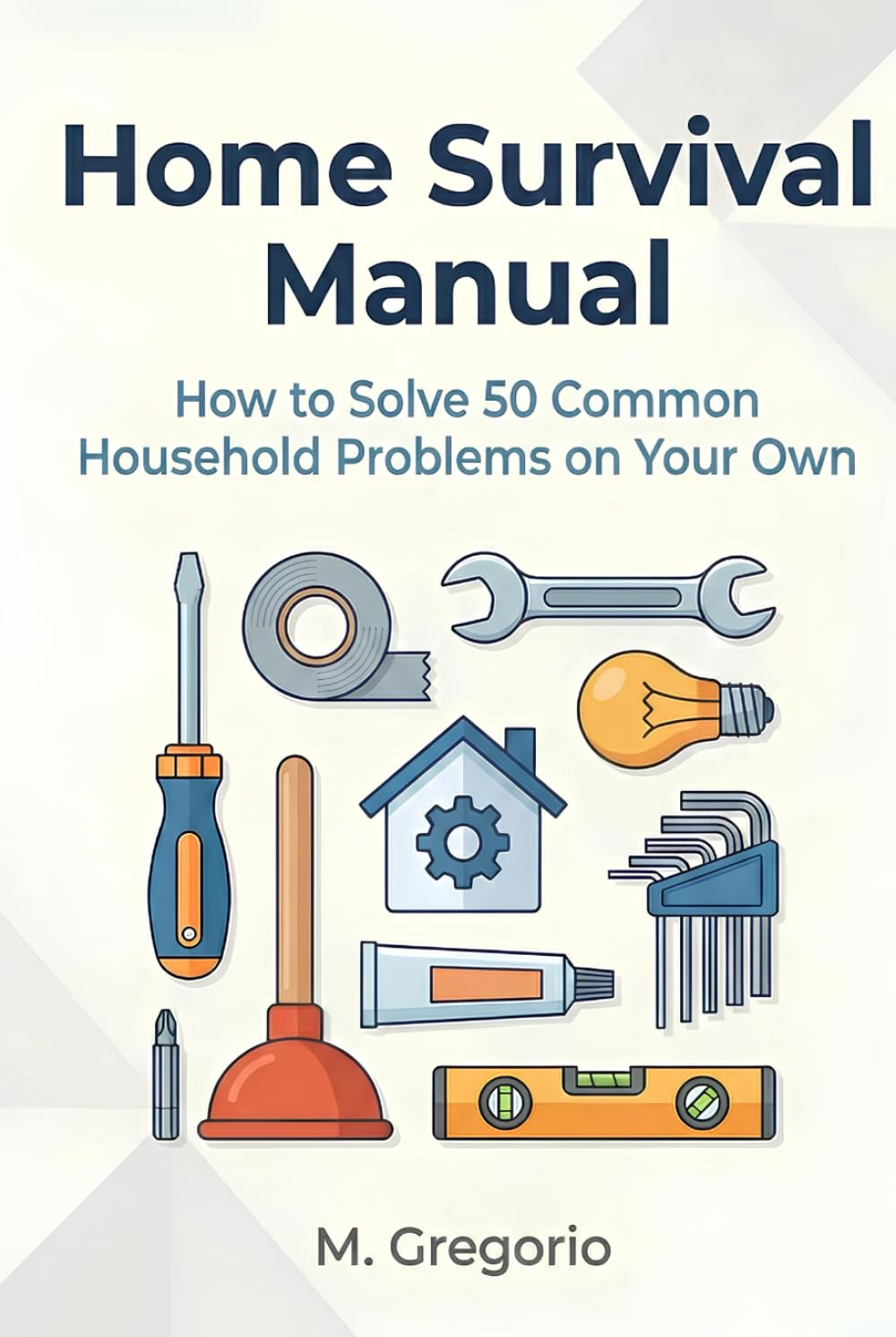 Home Survival Manual: A practical DIY guide for beginners. Fix 50 household problems yourself: plumbing, electrical issues, malfunctions, and ... instructions to save time and money.