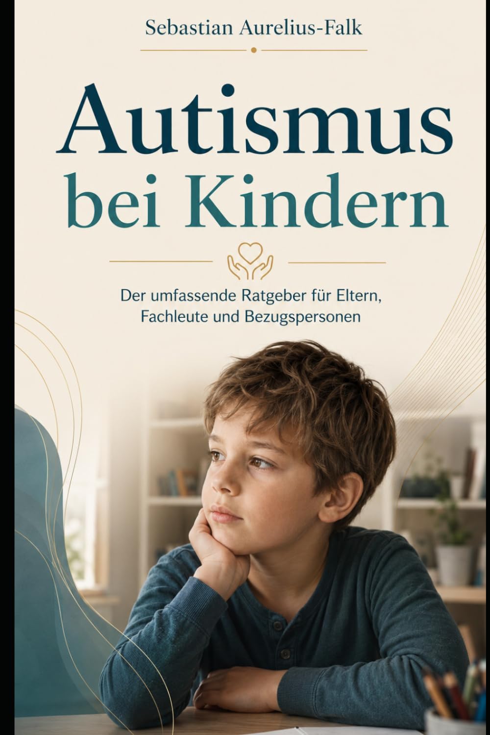Autismus bei Kindern: Der umfassende Ratgeber für Eltern & Fachleute