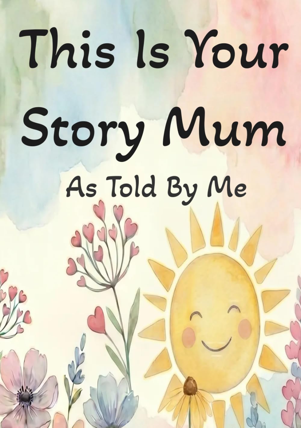 This Is Your Story Mum: As Told By Me:: A Guided Keepsake Fill-in-the-Blank Book with Prompts, Handprints & Memories – Perfect Gift from Child to Mum