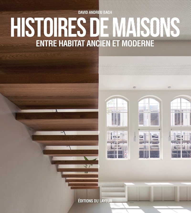 Histoires de maisons entre habitat ancien et moderne : l'album d'architecture haut de gamme