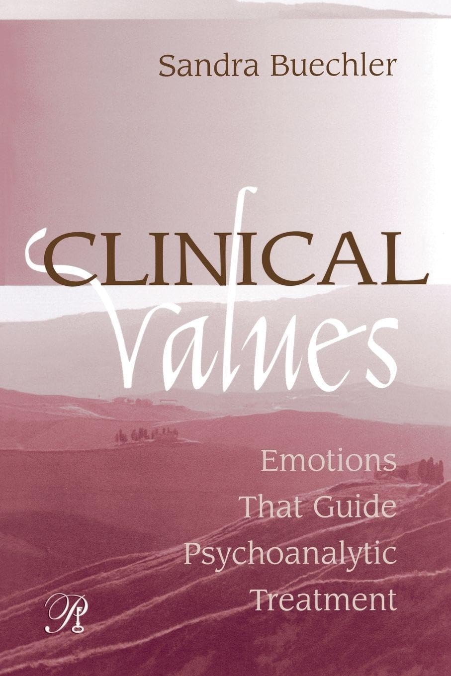 Clinical Values: Emotions That Guide Psychoanalytic Treatment: 1 (Psychoanalysis in a New Key Book Series)