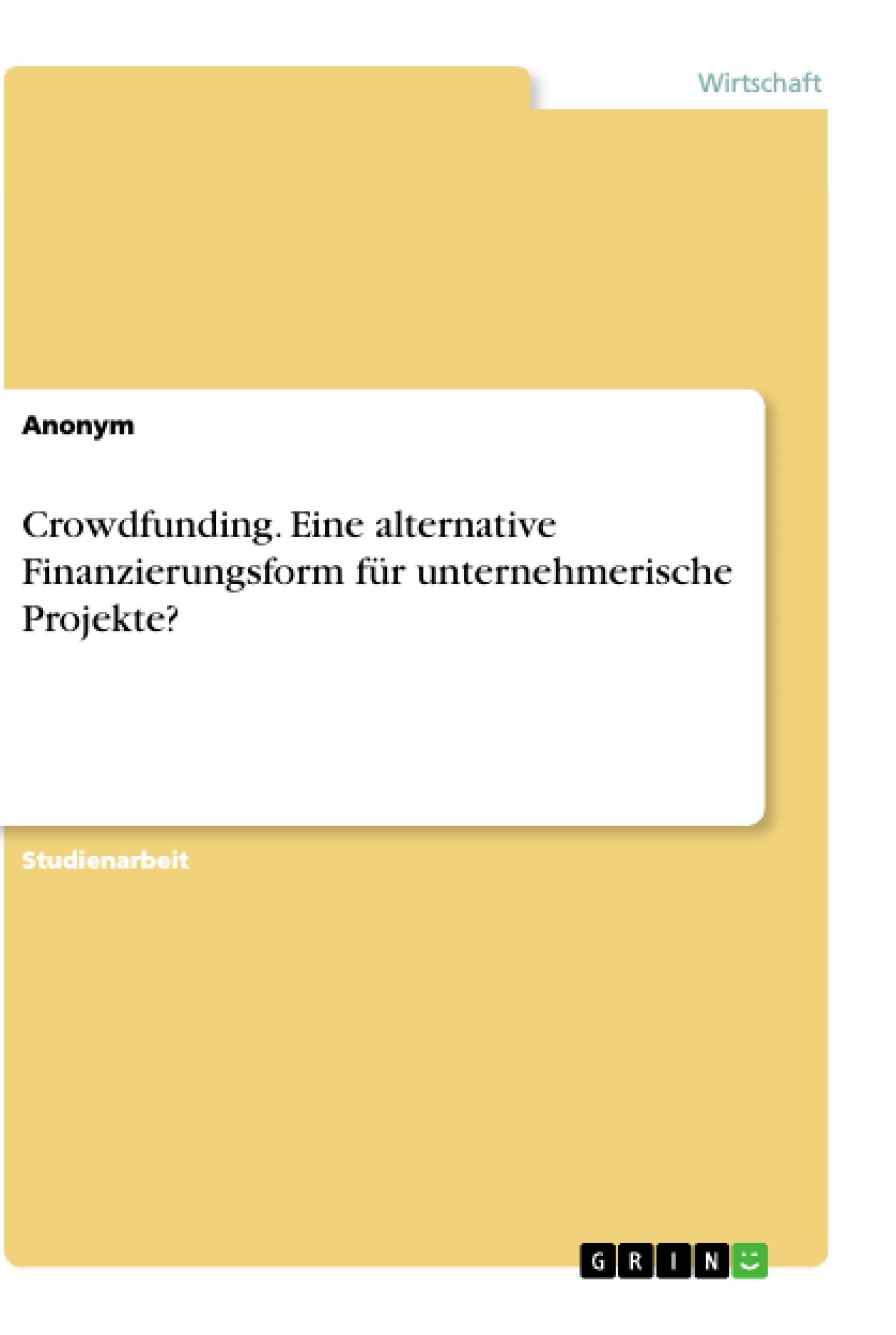 Crowdfunding. Eine alternative Finanzierungsform fr unternehmerische Projekte?