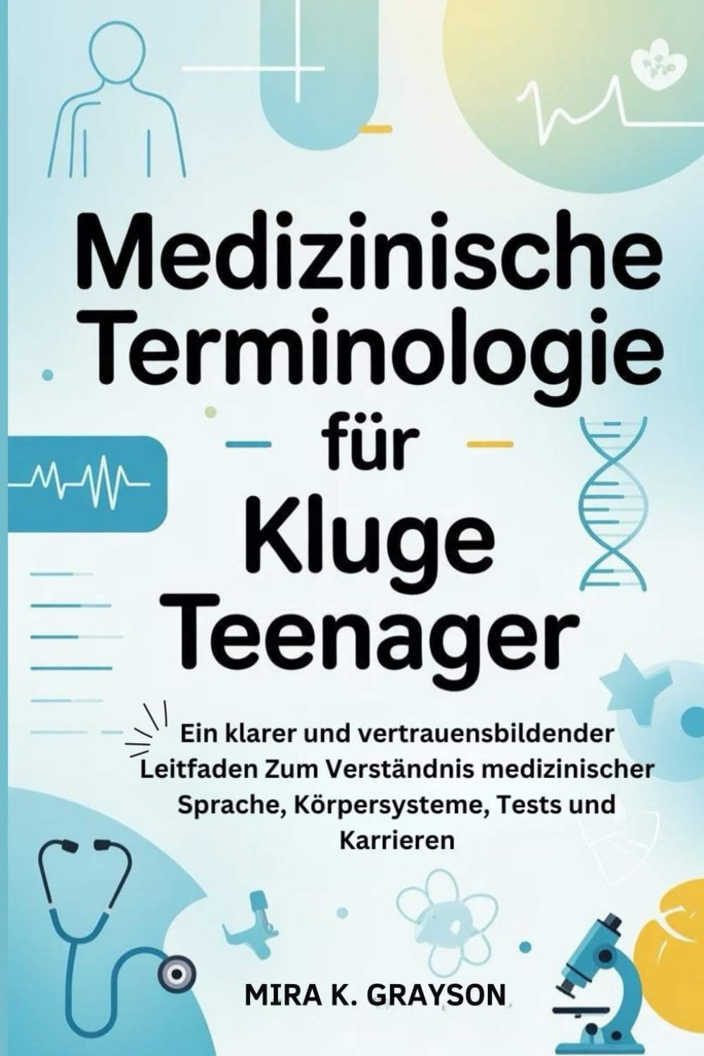 MEDIZINISCHE TERMINOLOGIE FÜR KLUGE TEENAGER: Ein klarer und vertrauensbildender Leitfaden Zum Verständnis medizinischer Sprache Körpersysteme, Tests und Karrieren: 2 (Medical Terminology)