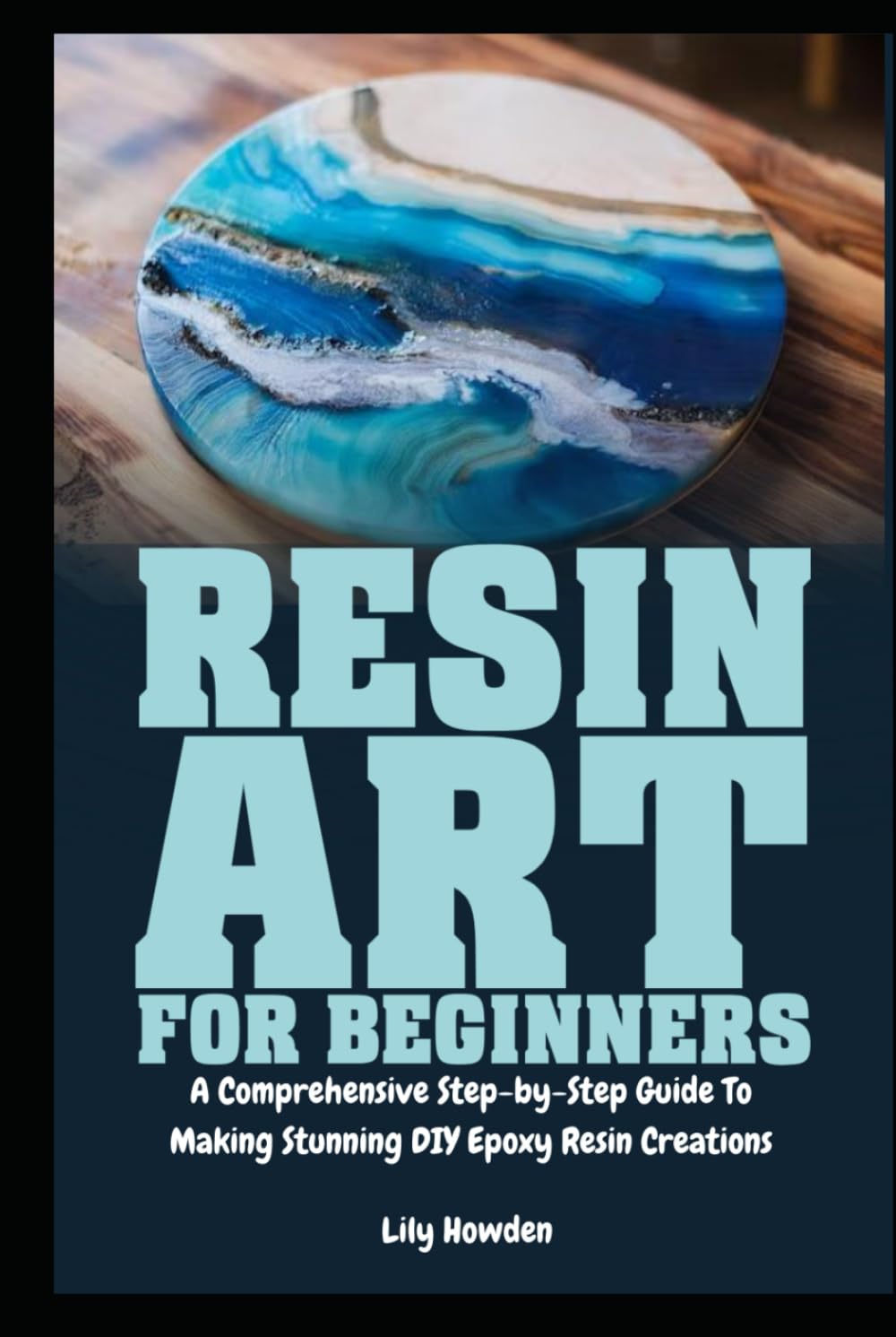 Resin Art for Beginners: A Comprehensive Step-by-Step Guide to Making Stunning DIY Epoxy Resin Creations