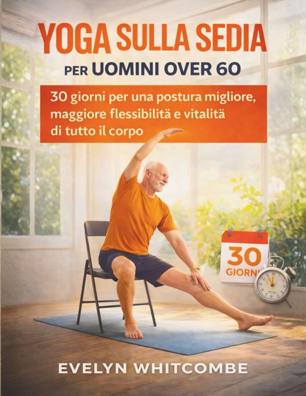 YOGA SULLA SEDIA PER UOMINI OVER 60: 30 giorni per una postura migliore, maggiore flessibilità e vitalità di tutto il corpo