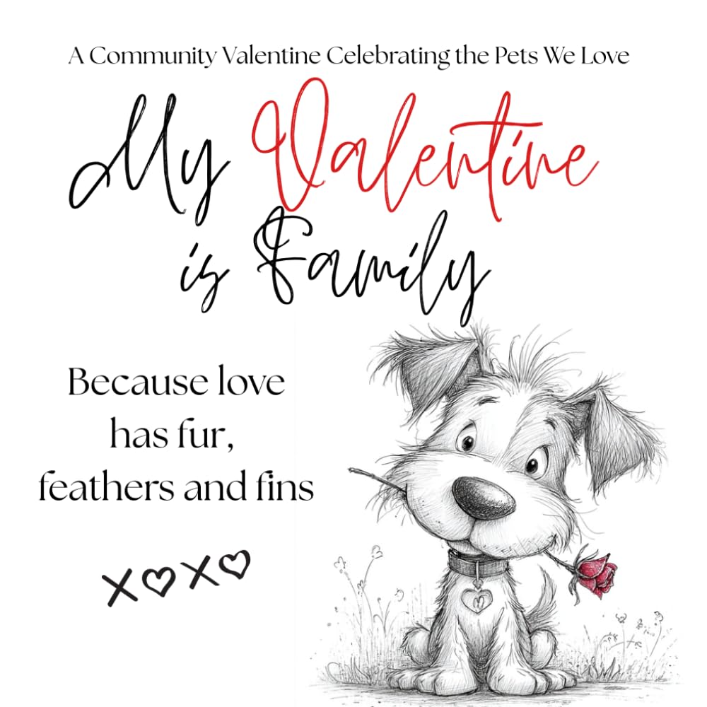 My Valentine Is Family: Because Love Has Fur, Feathers and Fins: A Community Valentine Celebrating the Pets We Love