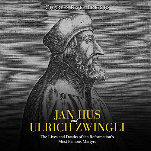 Jan Hus and Ulrich Zwingli (Authored by Charles River Editors)