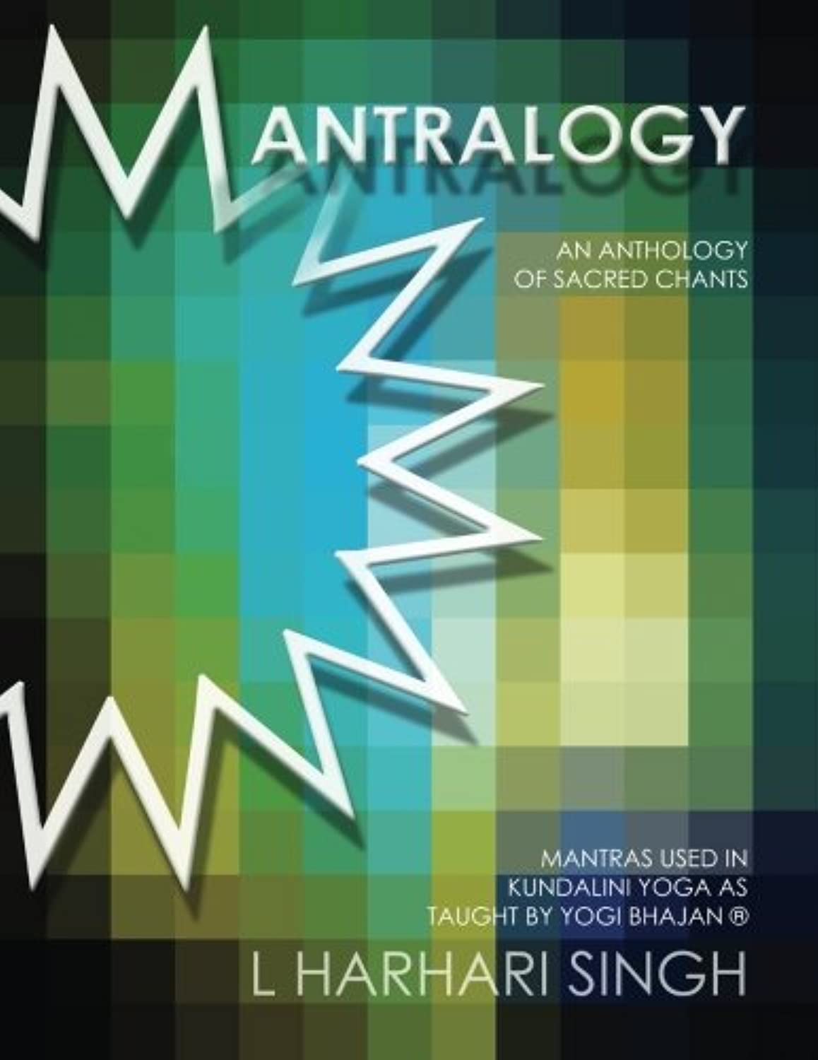 Mantralogy: An Anthology of Sacred Chants - Mantras Used in Kundalini Yoga as Taught by Yogi Bhajan®