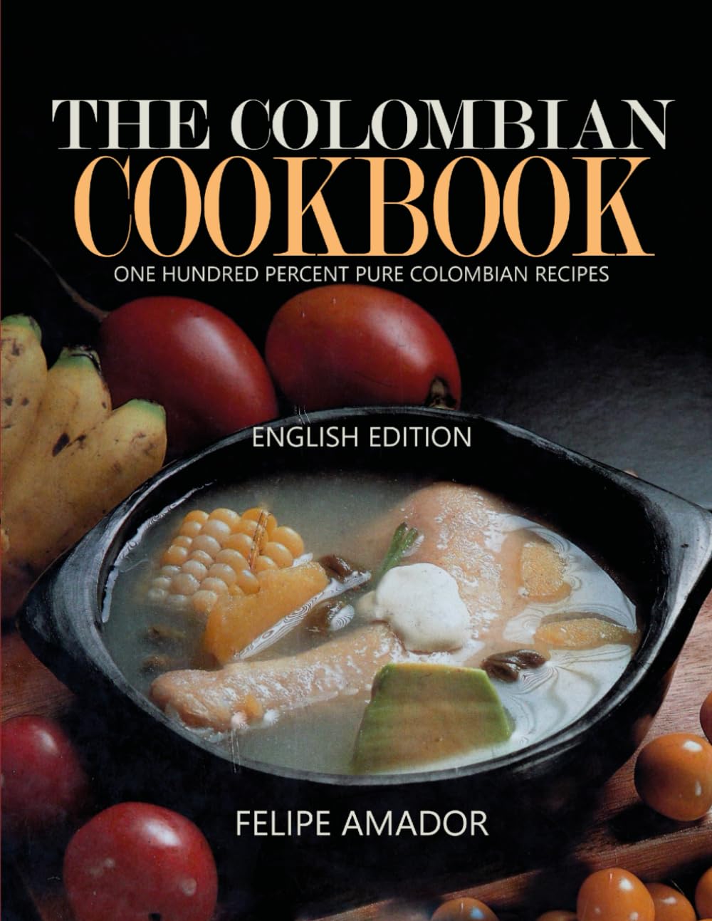 The Colombian Cookbook: One Hundred Percent Pure Colombian Recipes