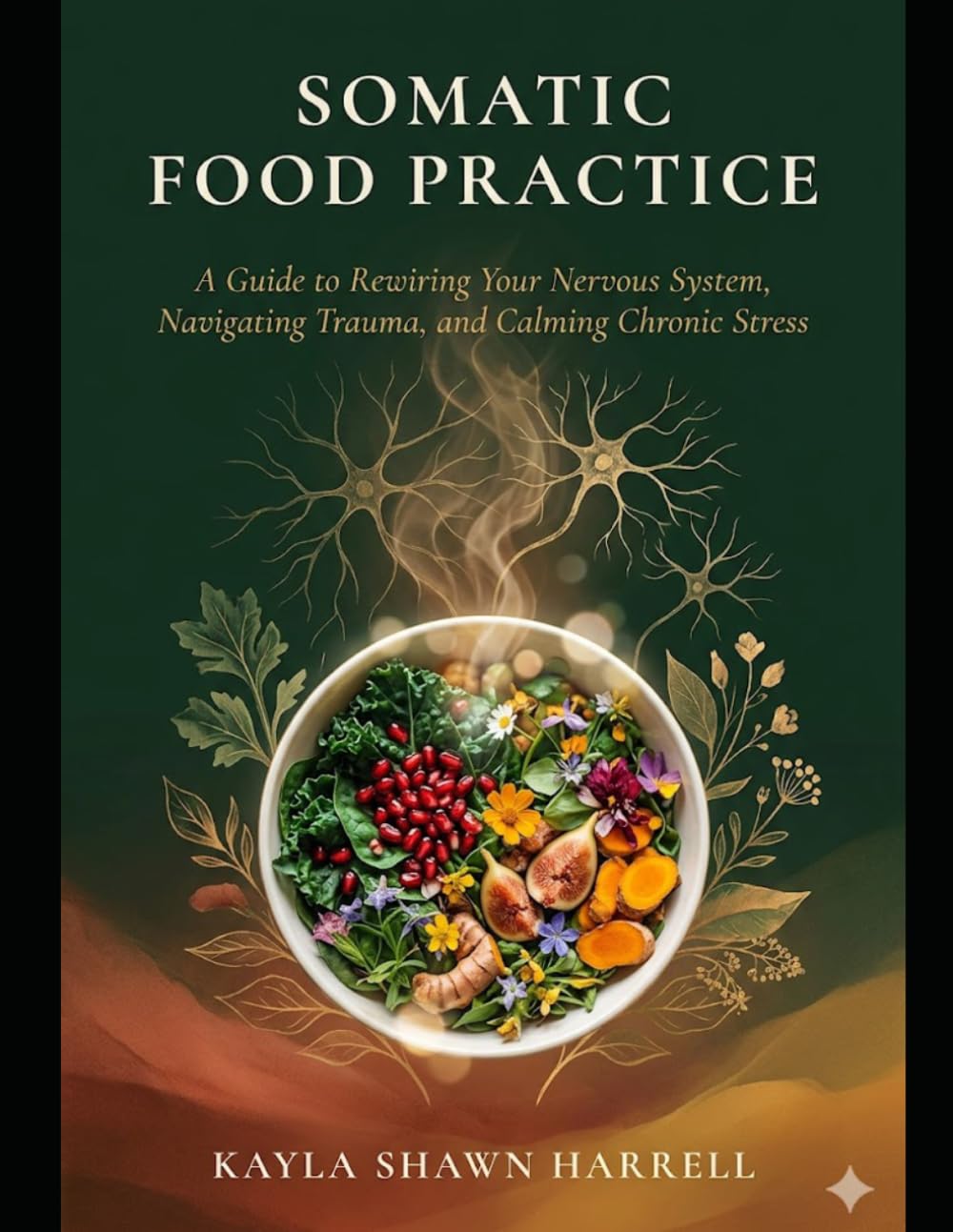 SOMATIC FOOD PRACTICE: A Guide to Rewiring Your Nervous System, Navigating Trauma, and Calming Chronic Stress