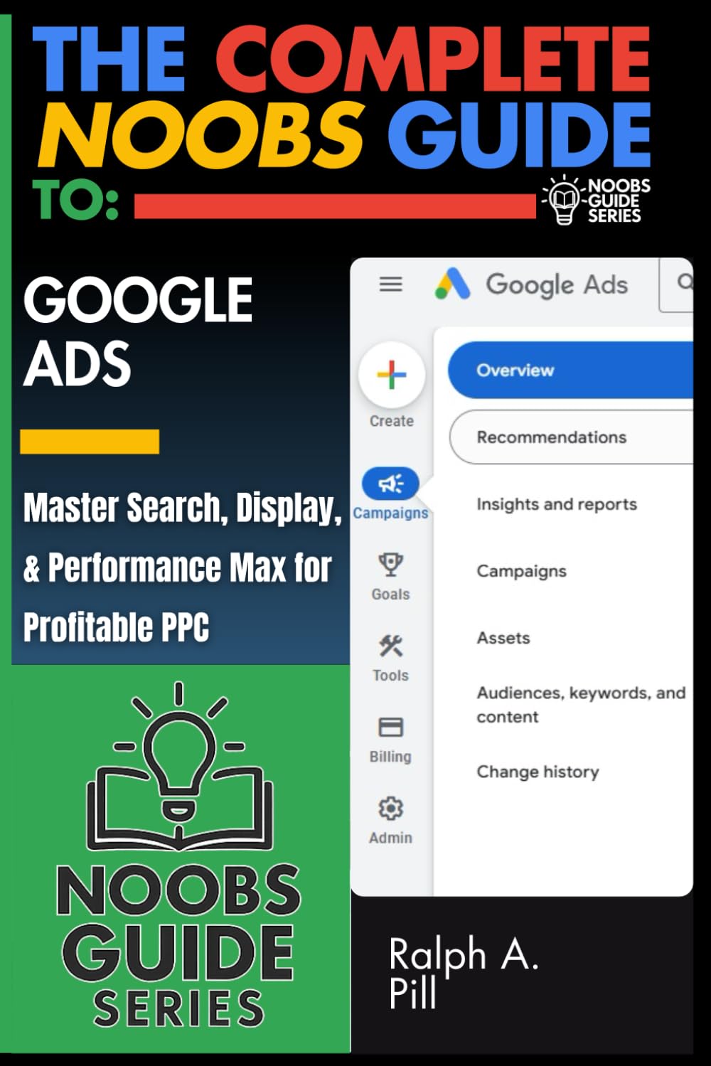 The Complete Noobs Guide To Google Ads: Master Search, Display, & Performance Max for Profitable PPC (Noobs Guide Series)
