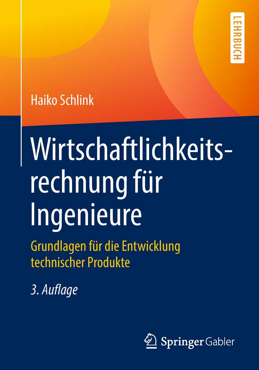 Wirtschaftlichkeitsrechnung für Ingenieure: Grundlagen für die Entwicklung technischer Produkte (German Edition)