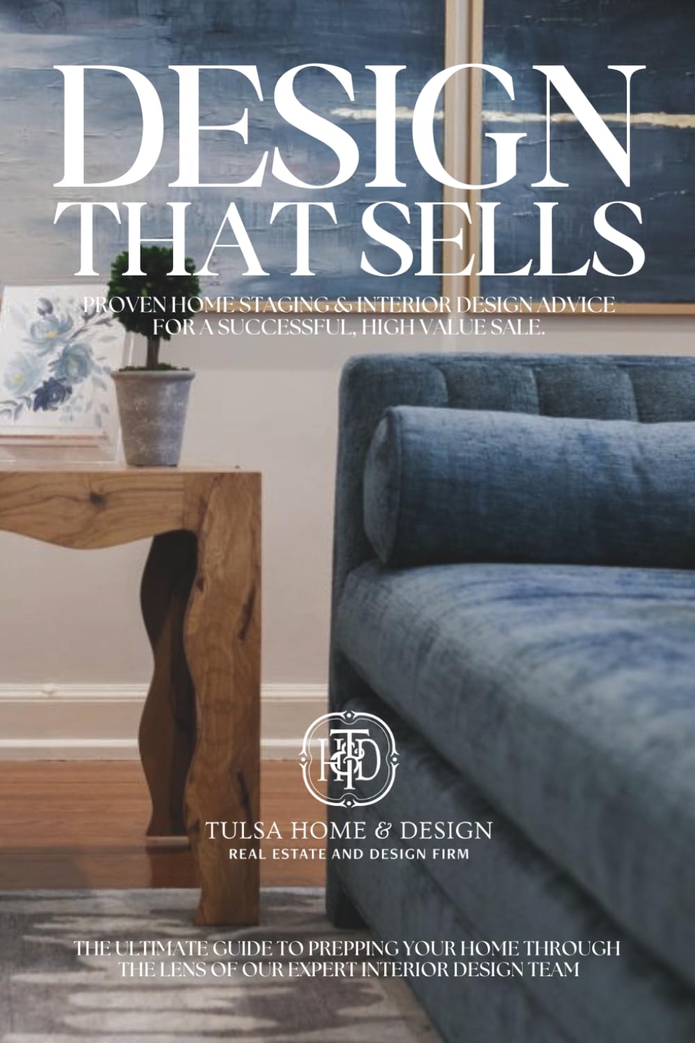 Design That Sells: Proven Home Staging & Interior Design Advice for a Successful, High-Value Sale.