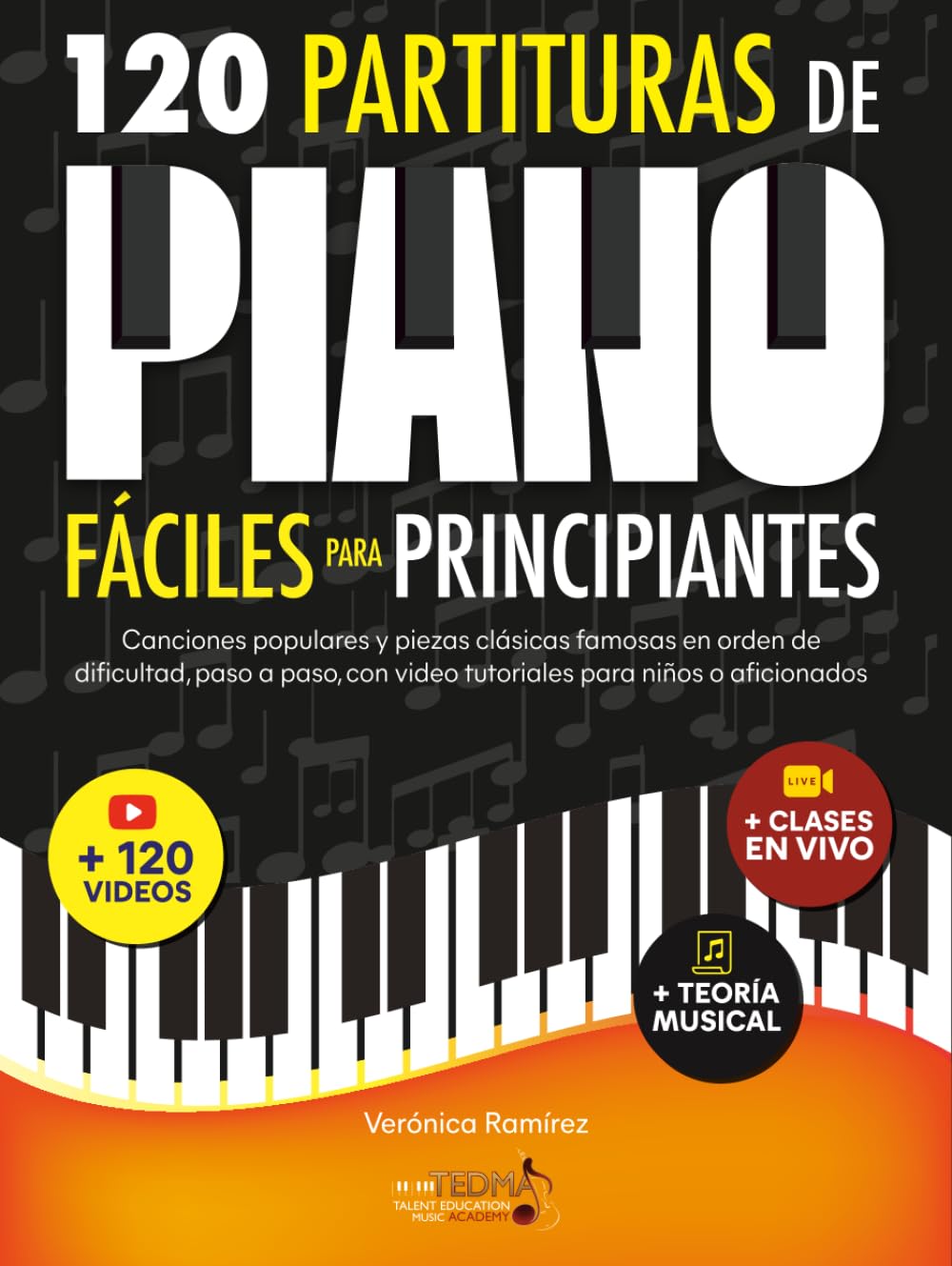 120 Partituras de Piano Fáciles Para Principiantes: Canciones Populares y Piezas Clásicas Famosas en Orden de Dificultad, Paso a Paso, con Video Tutoriales Para Niños o Aficionados