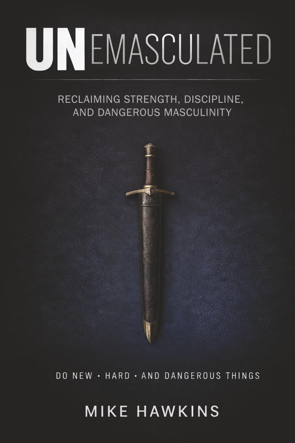 UNemasculated: Reclaiming Strength, Discipline, and Dangerous Masculinity (New, Hard, and Dangerous)