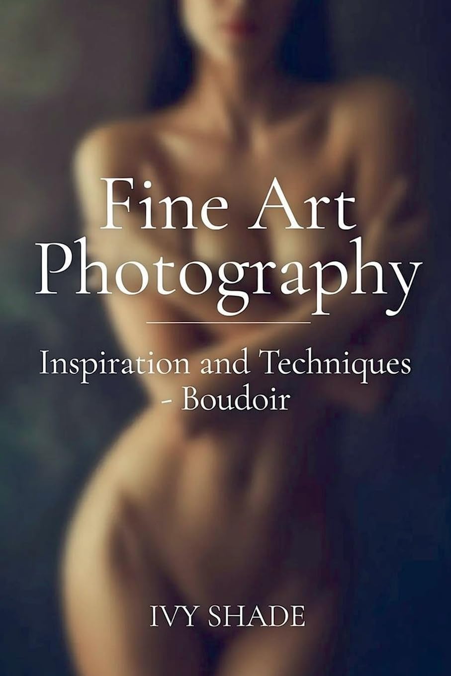 Boudoir: 2 (Fine Art Photography: Inspiration and Techniques)