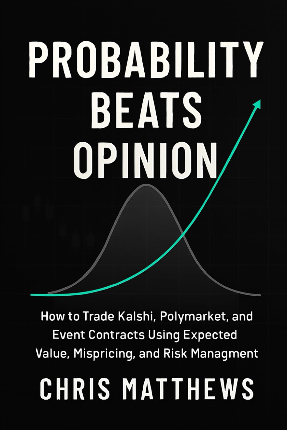 Probability Beats Opinion: How to Trade Kalshi, Polymarket, and Event Contracts Using Expected Value, Mispricing, and Risk Management