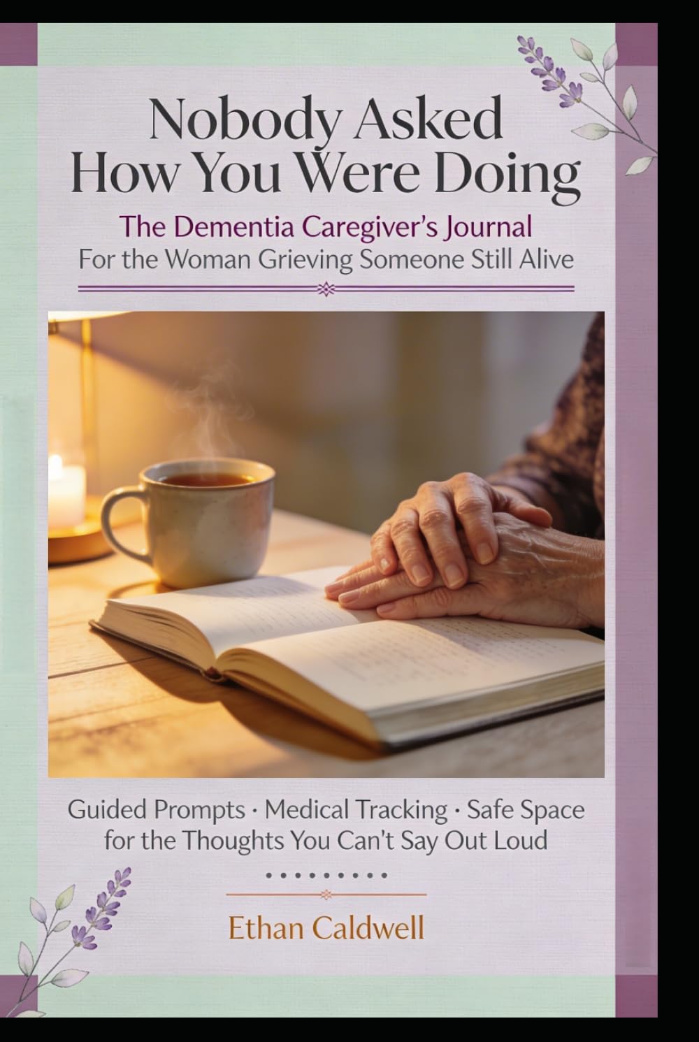 Nobody Asked How You Were Doing: The Dementia Caregiver’s Journal For the Woman Grieving Someone Still Alive Guided Prompts · Medical Tracking · Safe Space for the Thoughts You Can’t Say