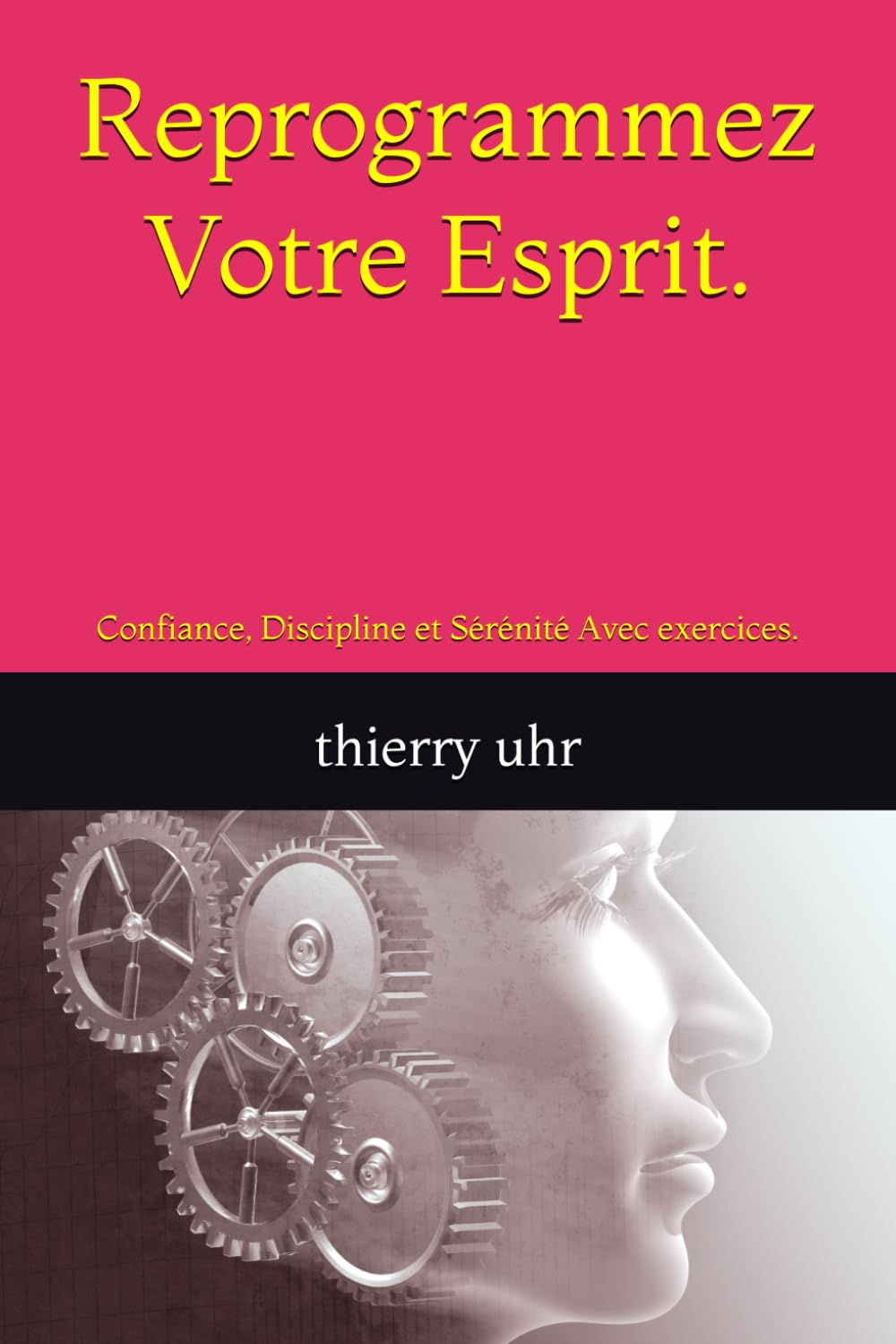 Reprogrammez Votre Esprit.: Confiance, Discipline et Sérénité Avec exercices.