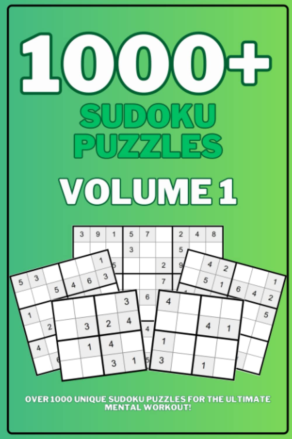 1000+ Sudoku Puzzles, Volume 1: A 300 page collection of unique 4x4, 6x6 and 9x9 sudoku puzzles and solutions