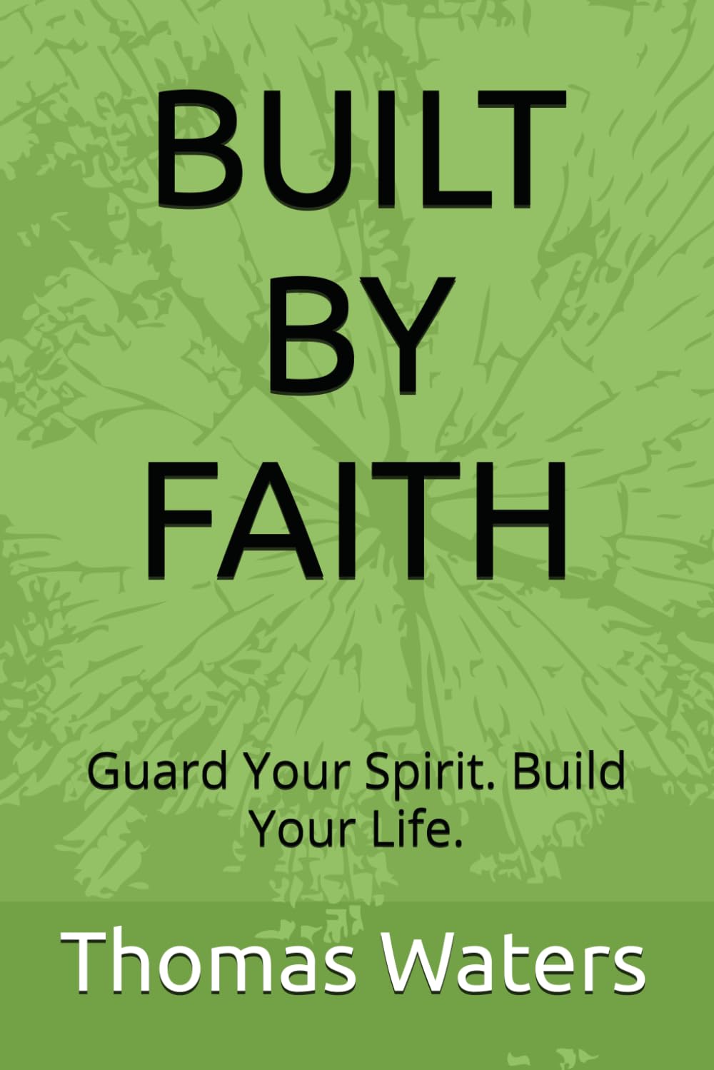 BUILT BY FAITH: Guard Your Spirit. Build Your Life.