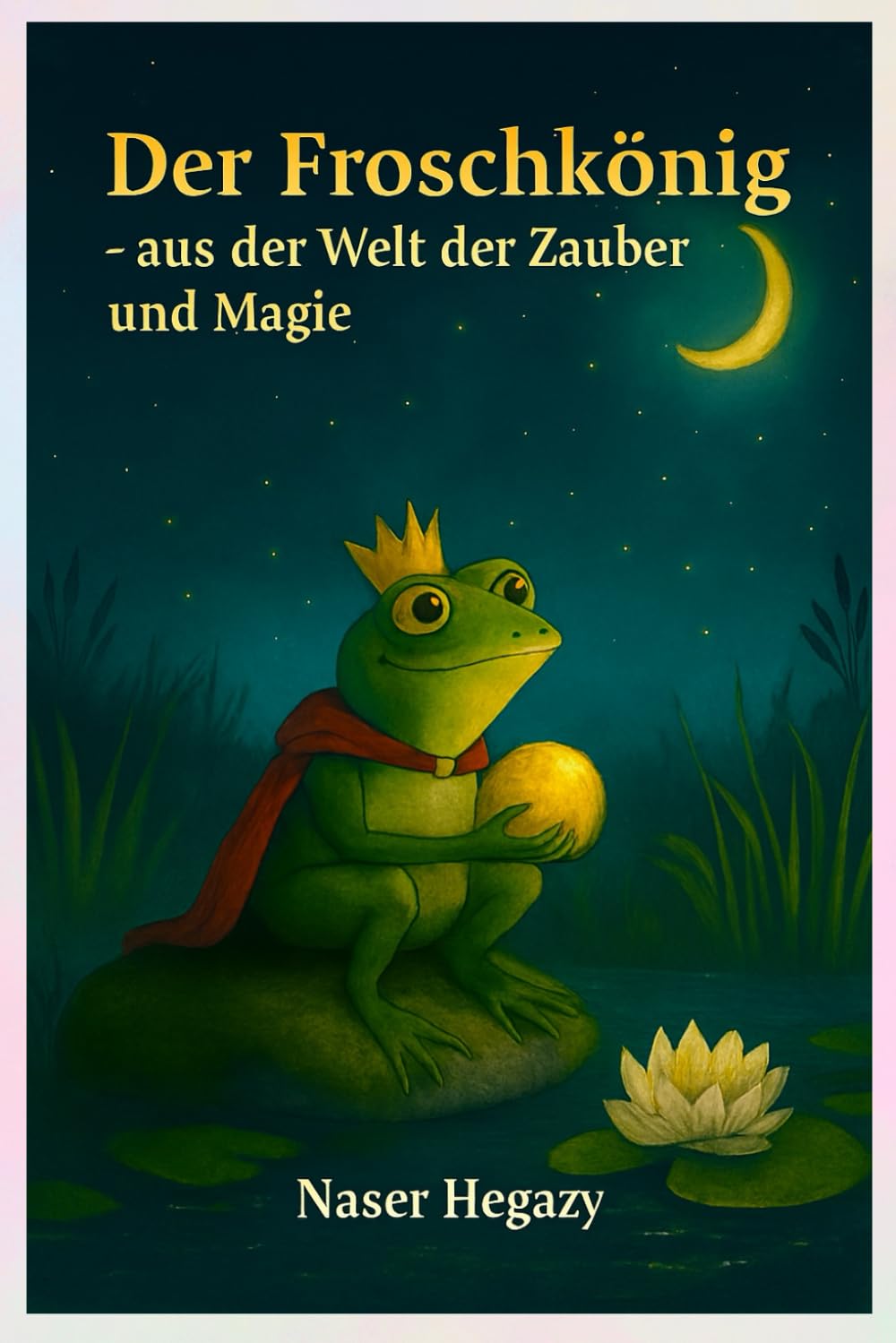 Der Froschkönig – aus der Welt der Zauber und Magie: Ein beruhigendes Gute-Nacht-Märchen für Kinder ab 4 Jahren