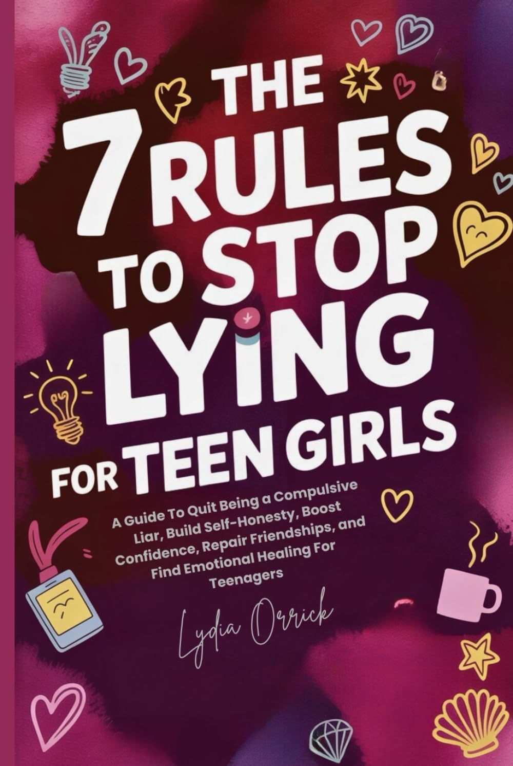 The 7 Rules to Stop Lying For Teen Girls: A Guide To Quit Being a Compulsive Liar, Build Self-Honesty, Boost Confidence, Repair Friendships, and Find Emotional Healing For Teenagers