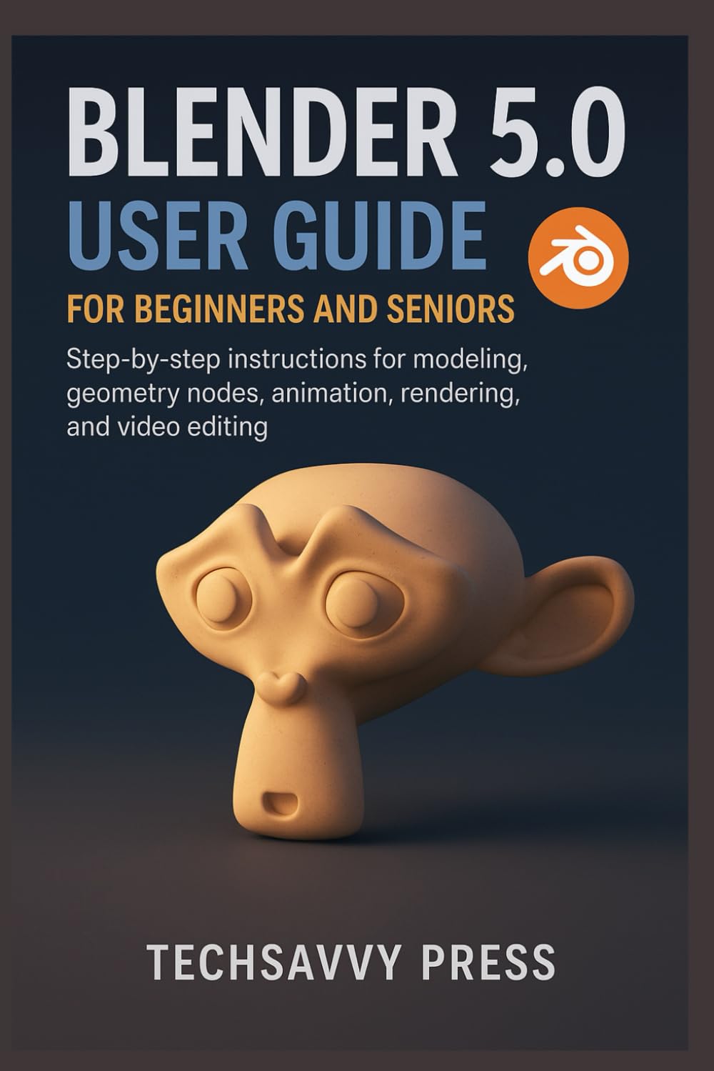 Blender 5.0 User Guide for Beginners and Seniors: Step-by-step instructions for modeling, geometry nodes, animation, rendering, and video editing