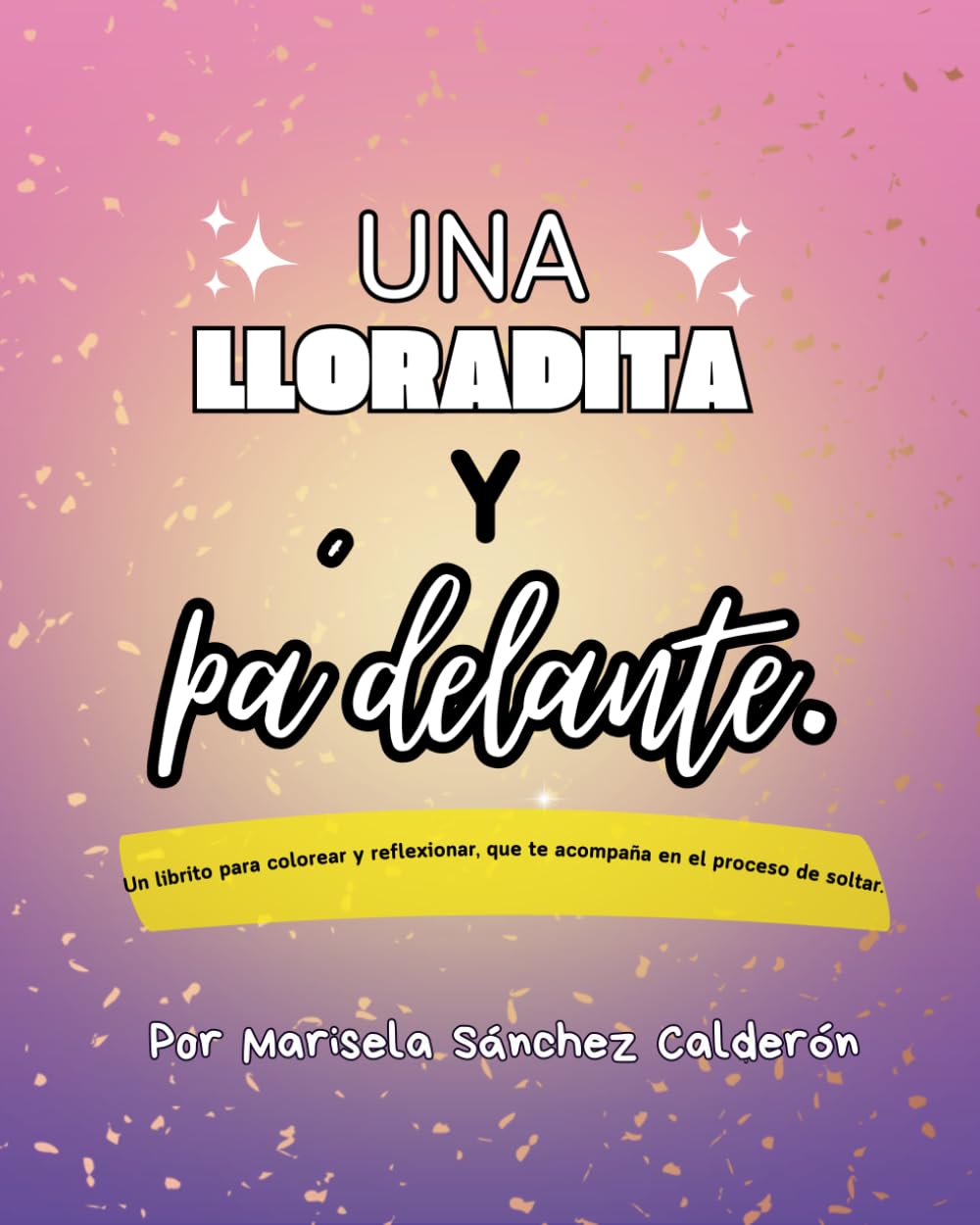Una lloradita y pa´delante (Versión chica de los plumones): Un librito para colorear y reflexionar, que te acompaña en el proceso de soltar.