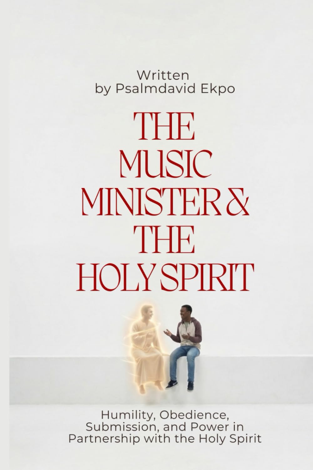 The Music Minister And The Holy Spirit: Humilty,Obidience,Submission, And Power In Partnership With The Holy Spirit