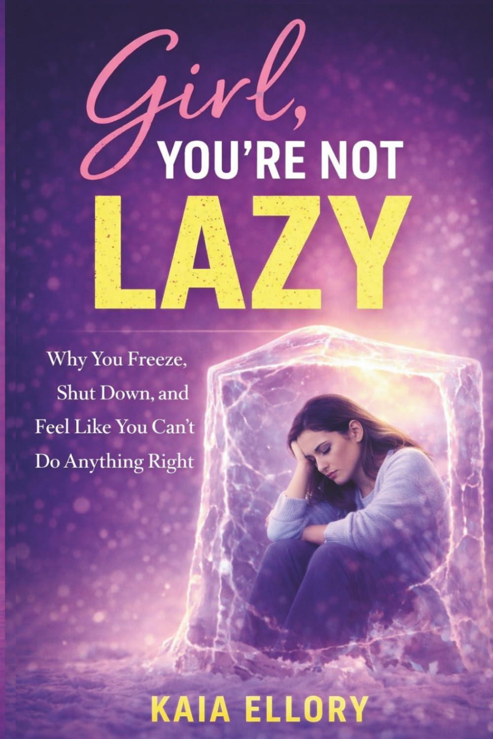 Girl, You’re Not Lazy: Why You Freeze, Shut Down, and Feel Like You Can’t Do Anything Right — A Guide for Women with ADHD Burnout, Executive Dysfunction, and Emotional Dysregulation