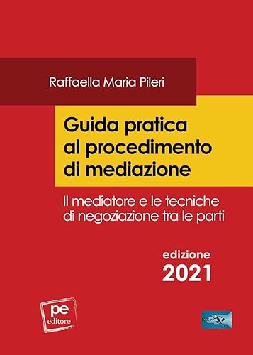Guida pratica al procedimento di mediazione. Il mediatore e le tecniche di negoziazione tra le parti