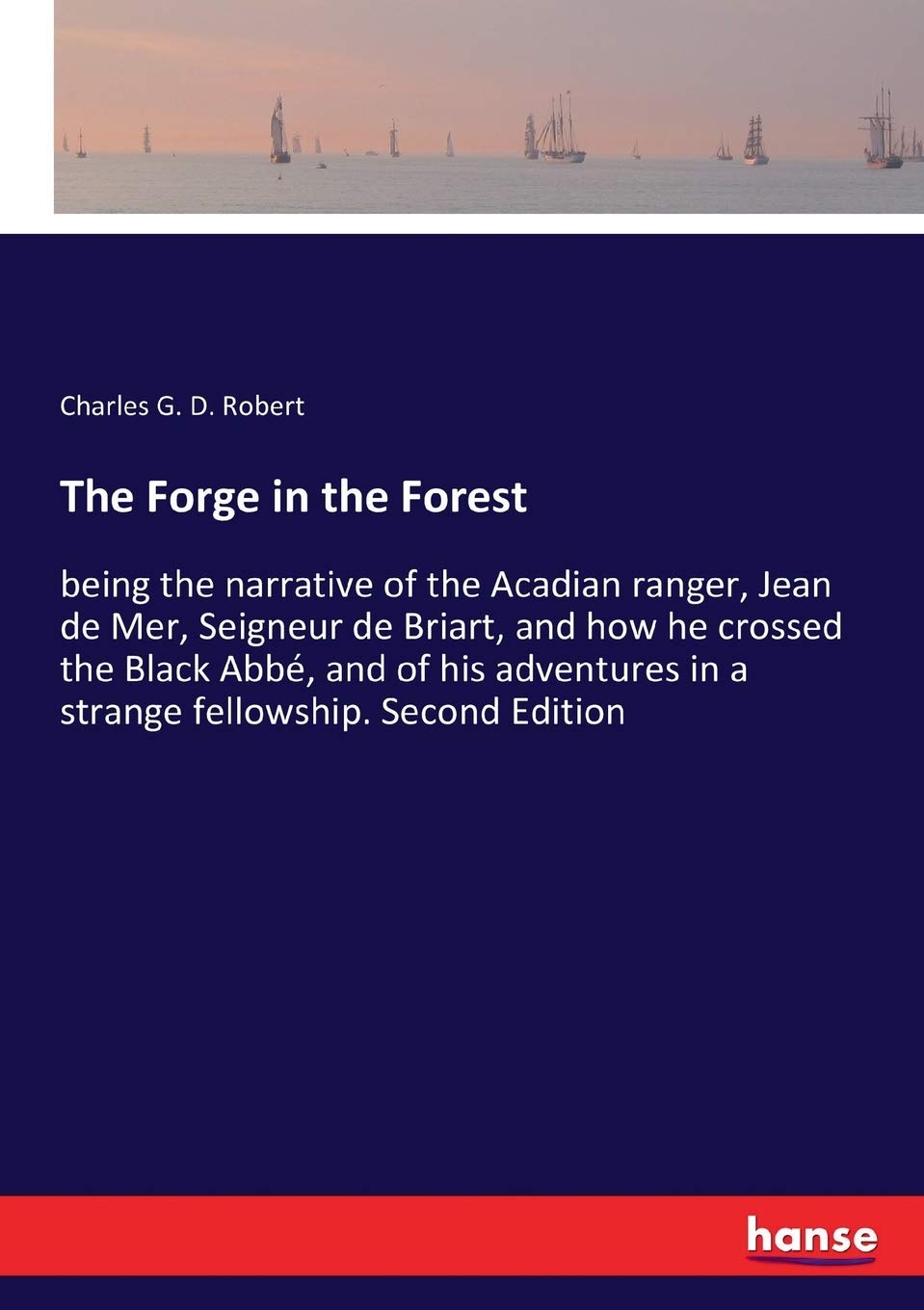 Buy The Forge in the Forest: being the narrative of the Acadian ranger ...