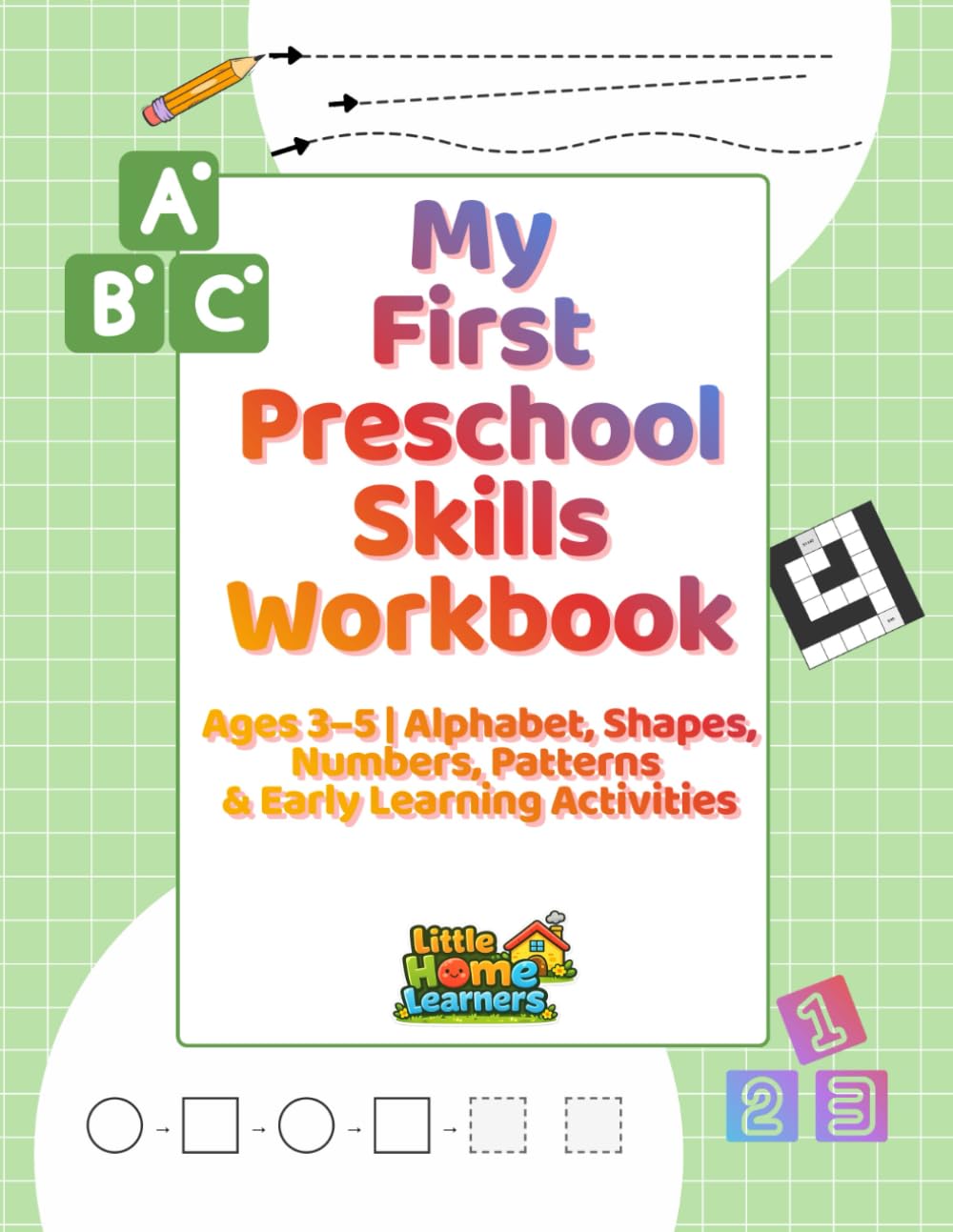 My First Preschool Skills Workbook: Ages 3–5 | Alphabet, Shapes, Numbers, Patterns & Early Learning Activities (Little Home Learners Early Learning Series)