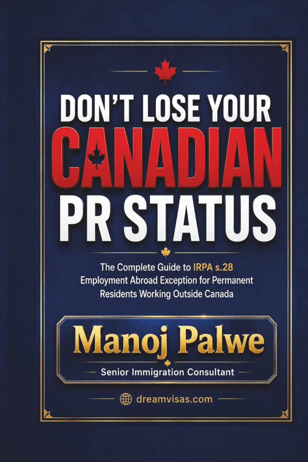 Don't Lose Your Canadian PR Status 2026: The Complete Guide to IRPA s.28 Employment Abroad Exception for Permanent Residents Working Outside Canada ... Complete Roadmap to Making Canada Your Home.)