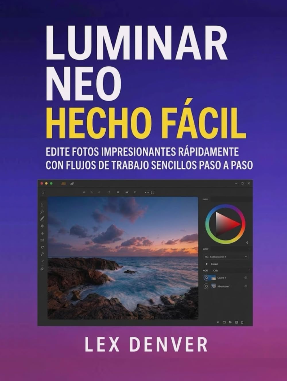 Luminar Neo Hecho Fácil: Edite fotos impresionantes rápidamente con flujos de trabajo sencillos paso a paso