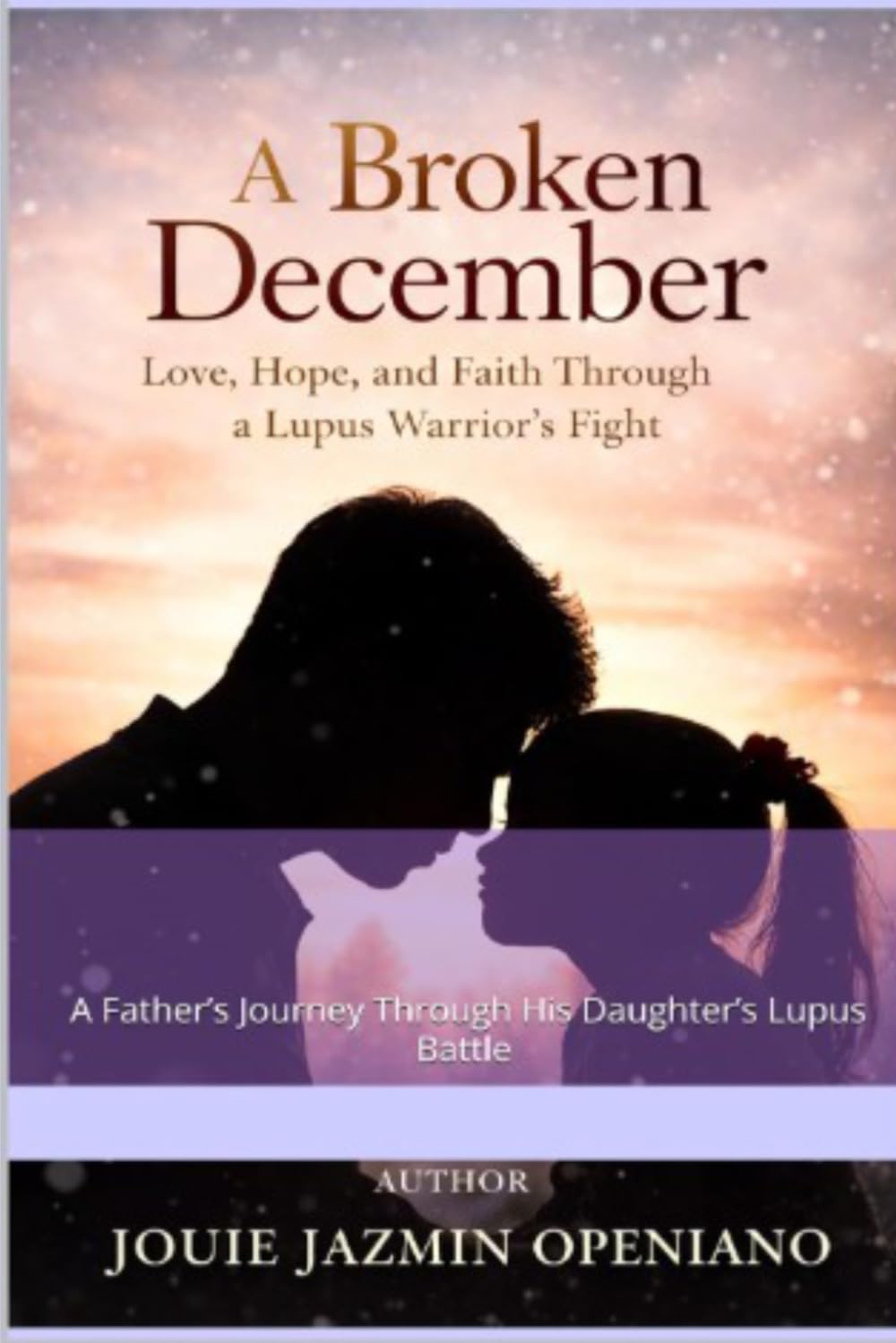 A BROKEN DECEMBER: A Father’s Journey of Love, Hope, and Faith Through His Daughter’s Lupus Battle