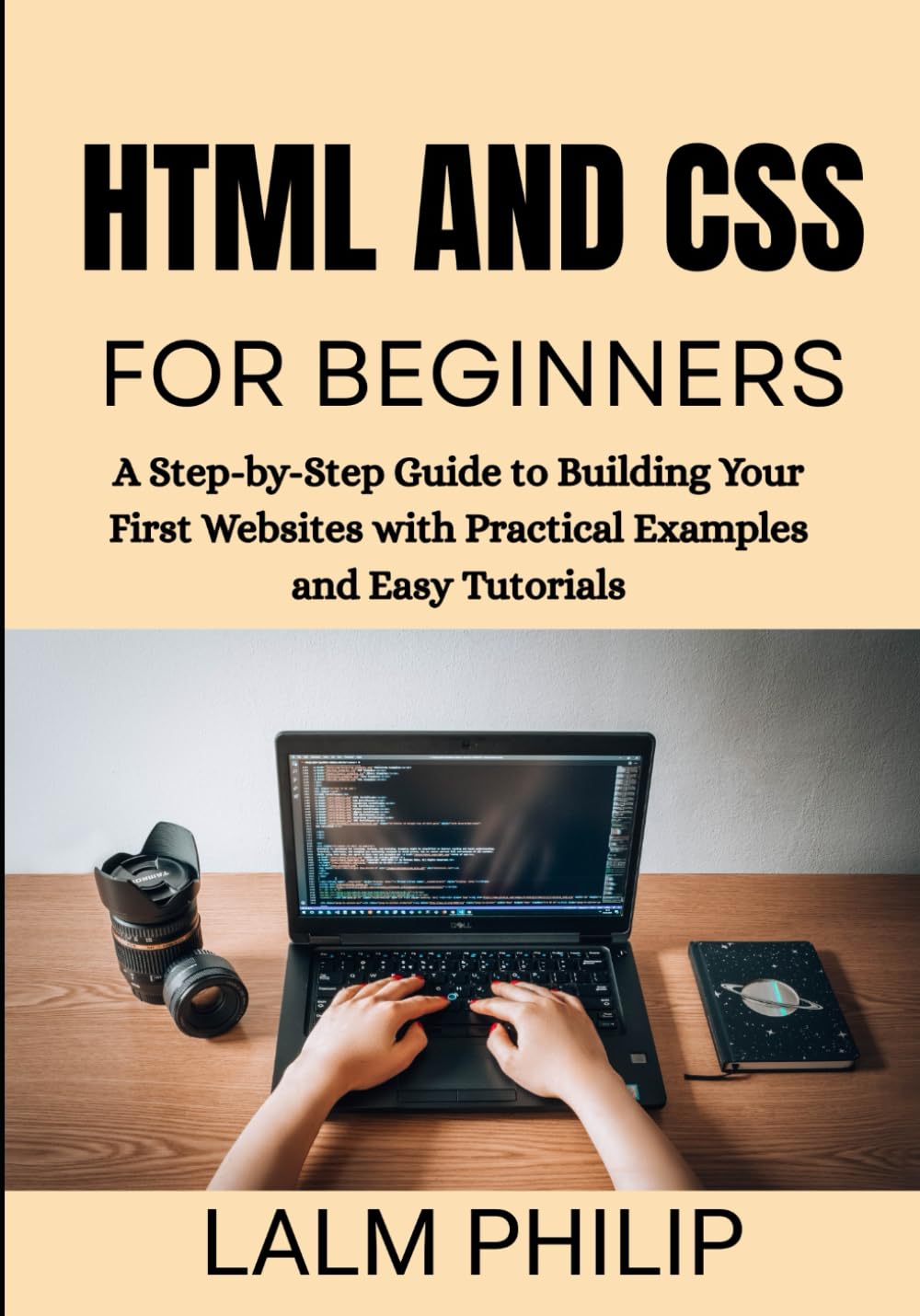 HTML and CSS for Beginners: A Step-by-Step Guide to Building Your First Websites with Practical Examples and Easy Tutorials