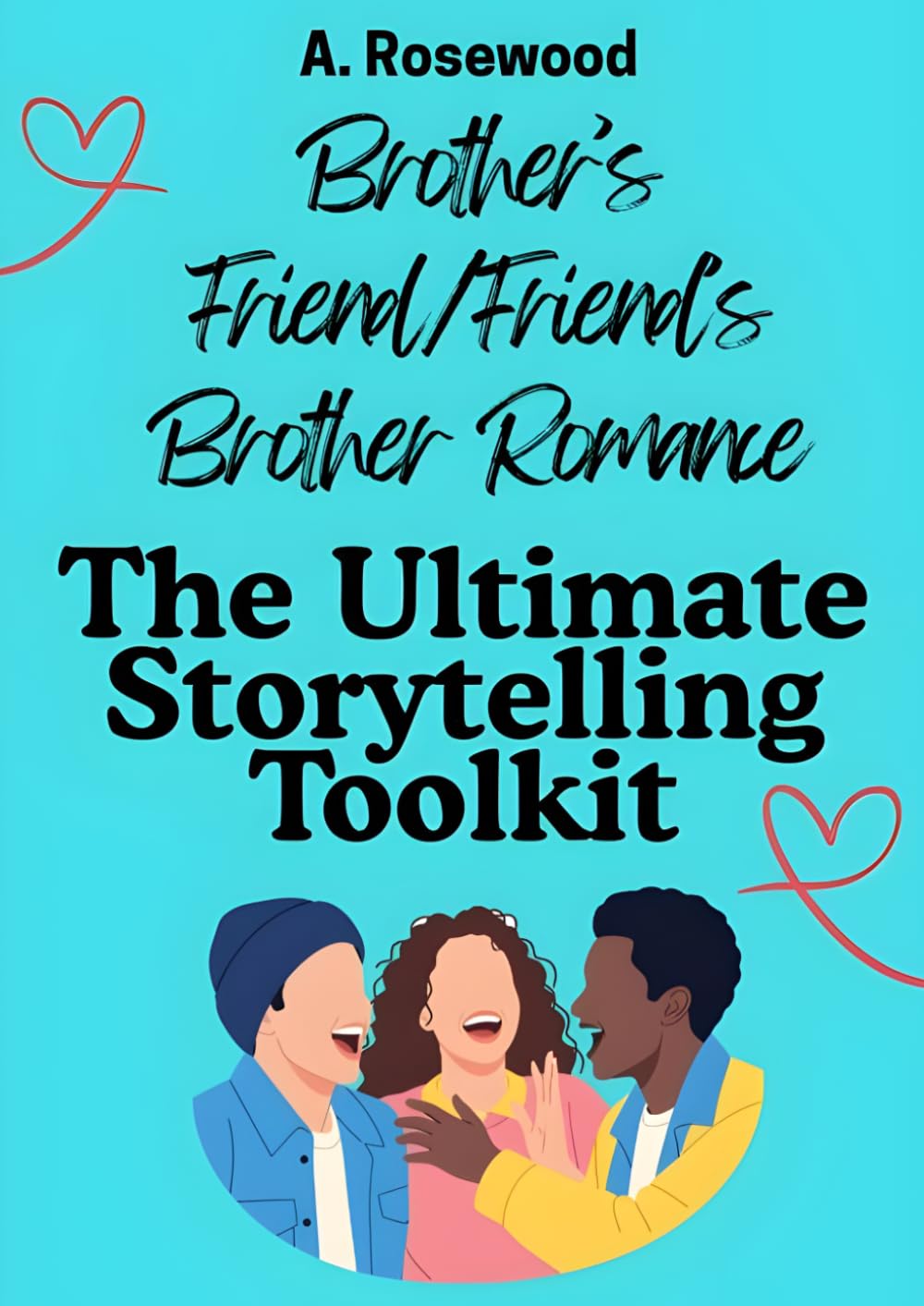 Brother’s Friend/Friend’s Brother Romance: The Ultimate Storytelling Toolkit (Writing Your Best Romance)