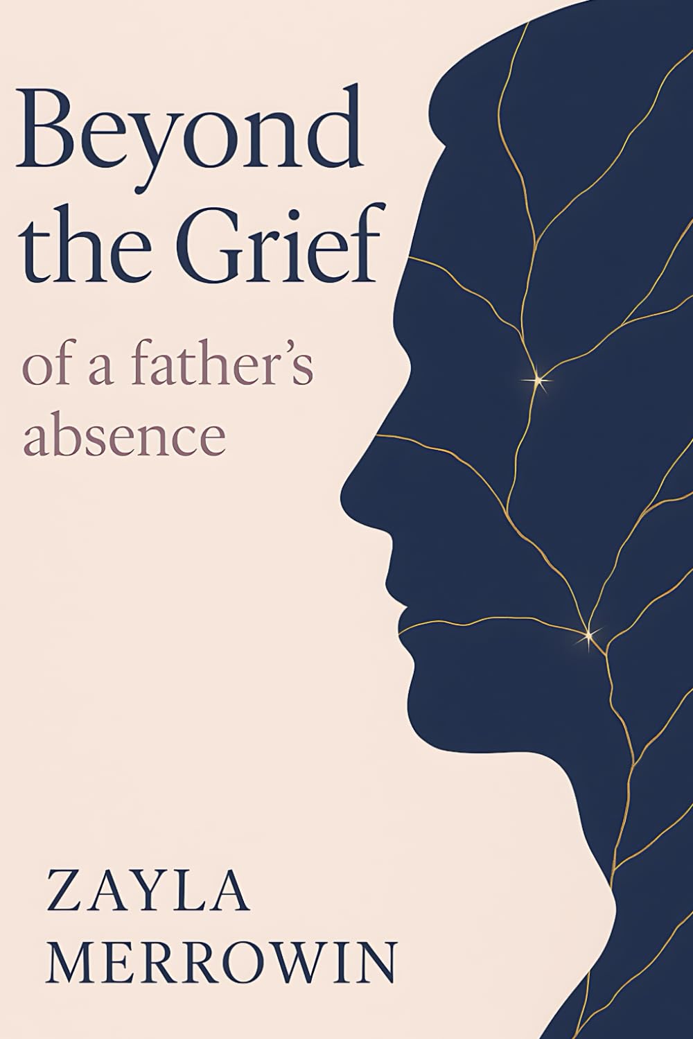 Beyond the Grief of a Father's Absence: A Daughter's Step-by-Step Guide to Heal the Father Wound, Break Destructive Patterns, and Build a Life of Unshakeable Self-Worth
