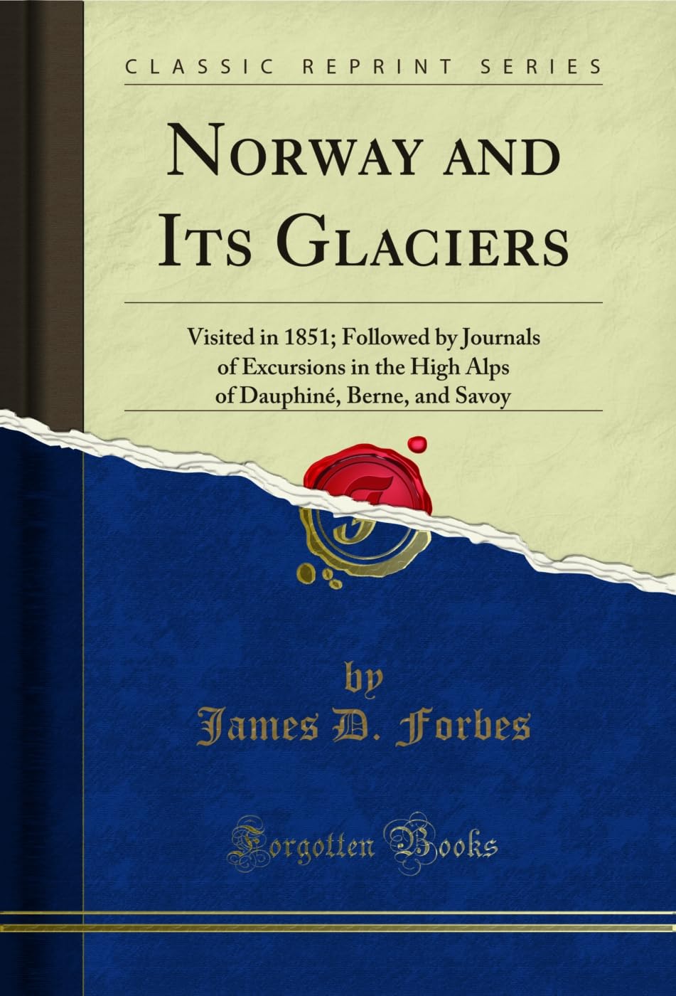 Norway and Its Glaciers: Visited in 1851; Followed by Journals of Excursions in the High Alps of Dauphiné, Berne, and Savoy (Classic Reprint)