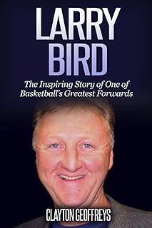 Larry Bird: The Inspiring Story of One of Basketball's Greatest Forwards (Basketball Biography Books)