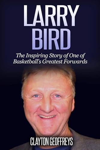 Larry Bird: The Inspiring Story of One of Basketball's Greatest Forwards